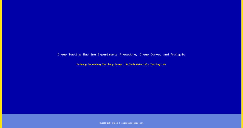 Creep Testing Machine Experiment: Procedure, Creep Curve, and Analysis — Scientico India